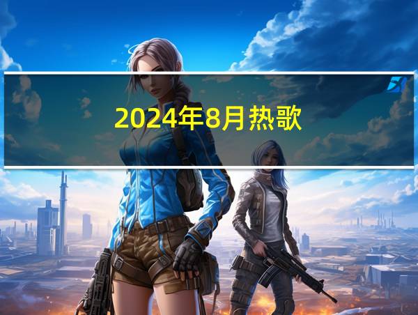 2024年8月热歌的相关图片