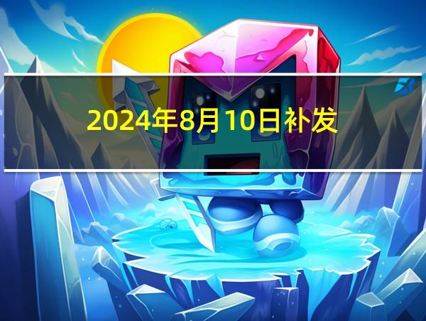 2024年8月10日补发的相关图片