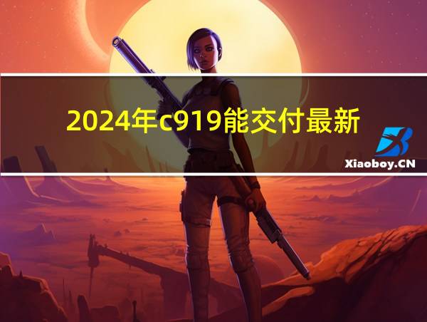 2024年c919能交付最新消息的相关图片