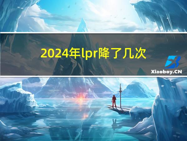 2024年lpr降了几次的相关图片