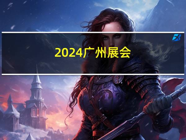 2024广州展会的相关图片