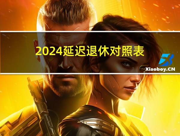 2024延迟退休对照表的相关图片