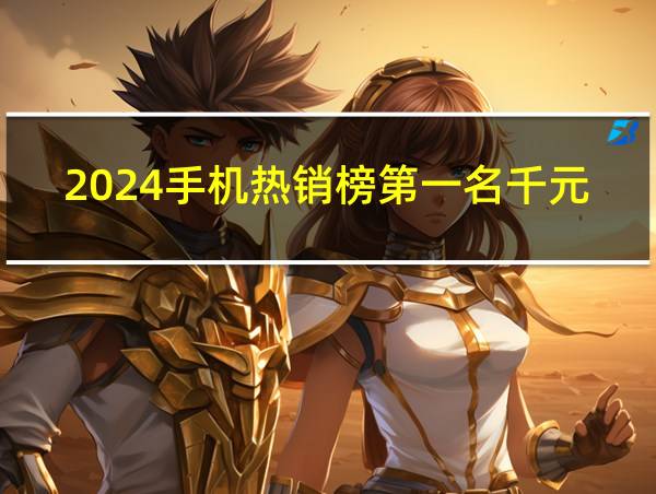 2024手机热销榜第一名千元手机的相关图片