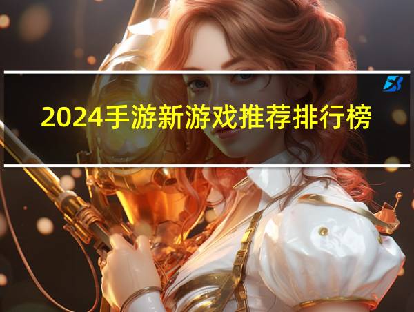 2024手游新游戏推荐排行榜的相关图片