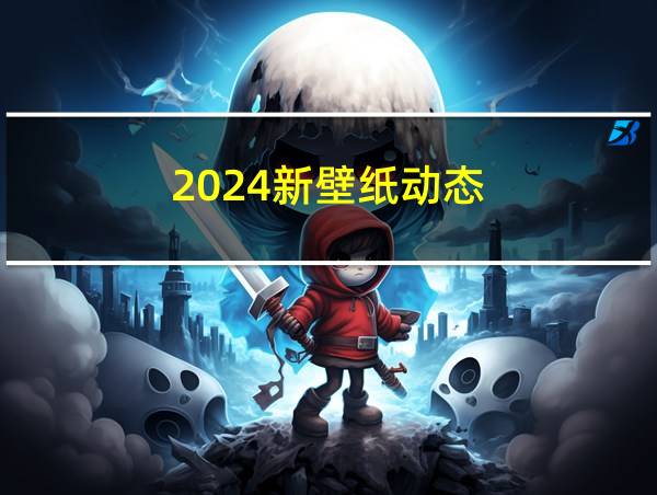 2024新壁纸动态的相关图片