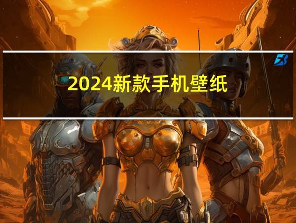 2024新款手机壁纸的相关图片