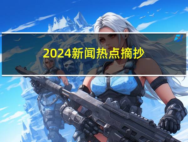 2024新闻热点摘抄的相关图片