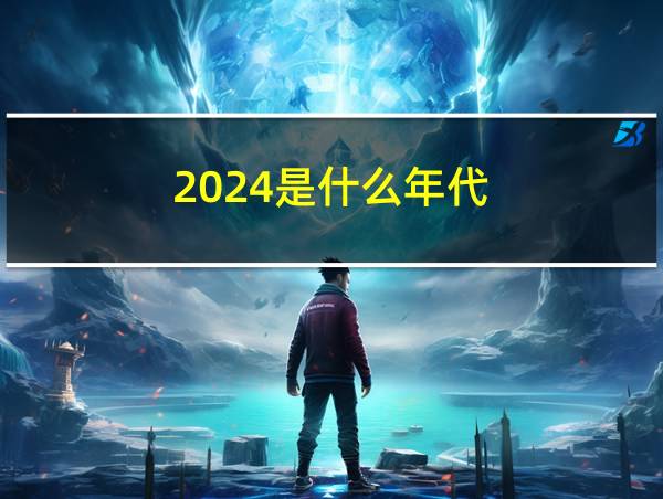 2024是什么年代的相关图片