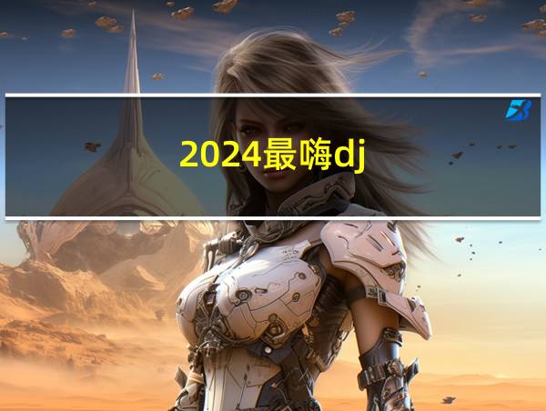 2024最嗨dj的相关图片