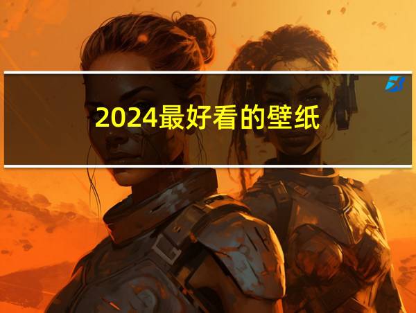 2024最好看的壁纸的相关图片