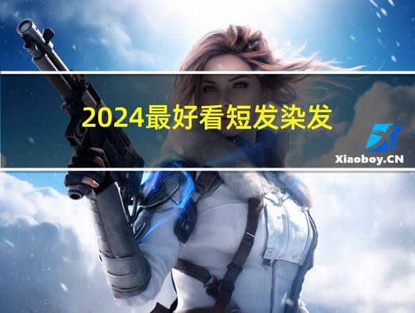 2024最好看短发染发的相关图片