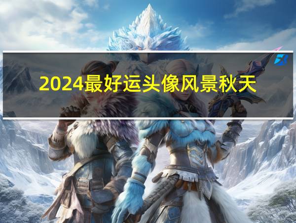 2024最好运头像风景秋天的相关图片