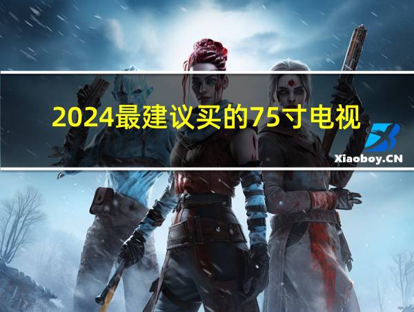 2024最建议买的75寸电视的相关图片