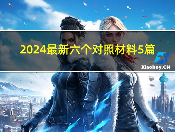 2024最新六个对照材料5篇的相关图片