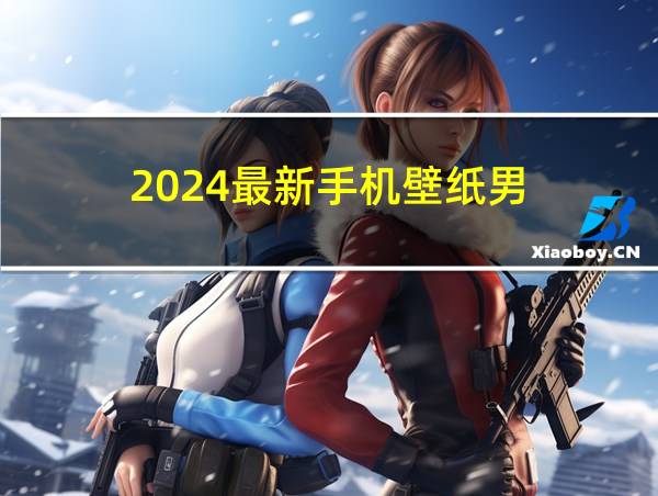 2024最新手机壁纸男的相关图片