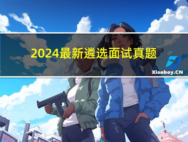 2024最新遴选面试真题的相关图片