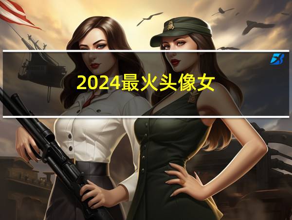 2024最火头像女的相关图片