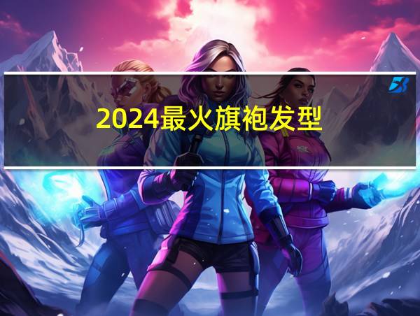 2024最火旗袍发型的相关图片