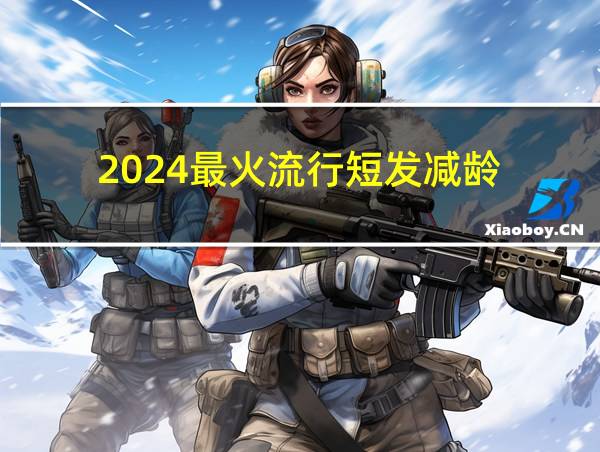 2024最火流行短发减龄的相关图片