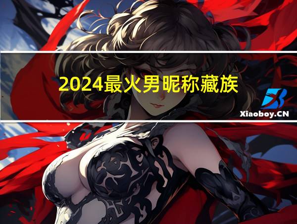 2024最火男昵称藏族的相关图片