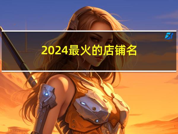 2024最火的店铺名的相关图片