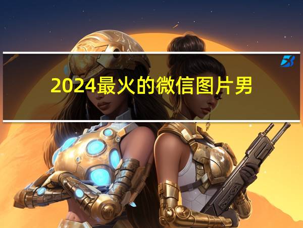 2024最火的微信图片男的相关图片