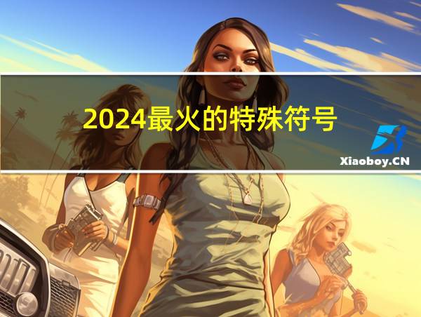 2024最火的特殊符号的相关图片