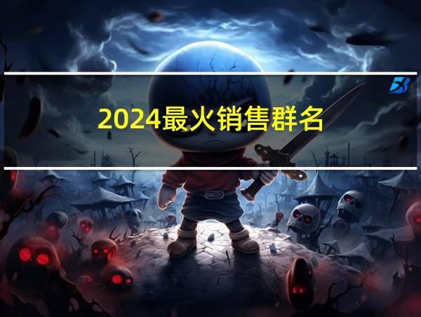 2024最火销售群名的相关图片