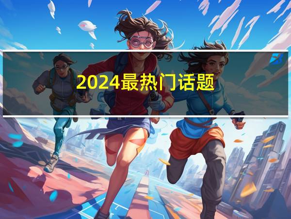 2024最热门话题的相关图片