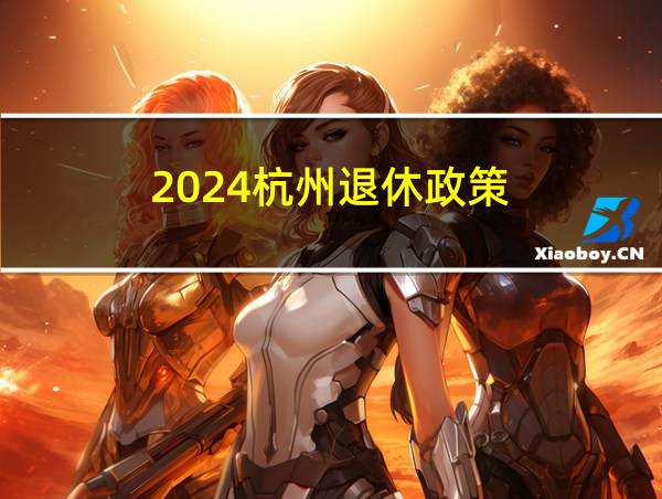 2024杭州退休政策的相关图片