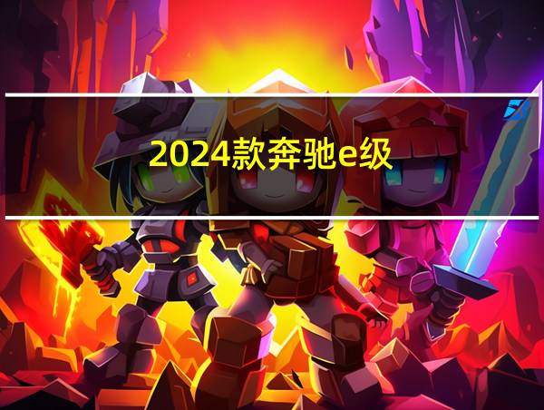 2024款奔驰e级的相关图片