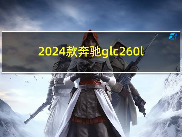 2024款奔驰glc260l图片的相关图片