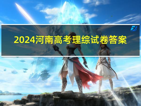 2024河南高考理综试卷答案的相关图片