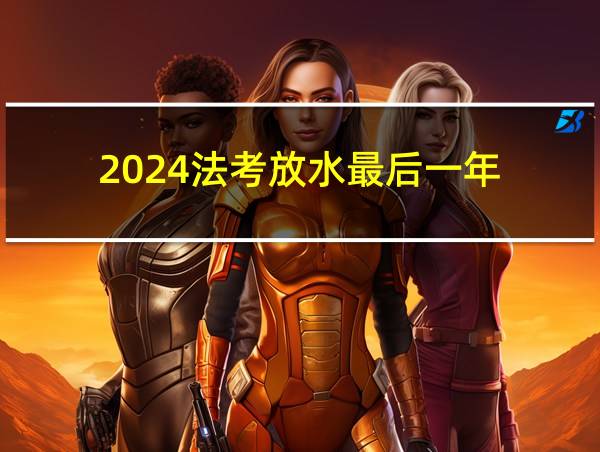 2024法考放水最后一年的相关图片