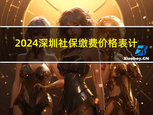 2024深圳社保缴费价格表计算的相关图片