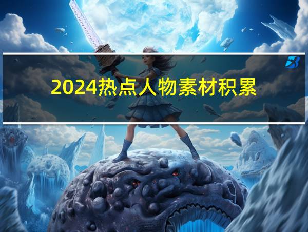 2024热点人物素材积累的相关图片