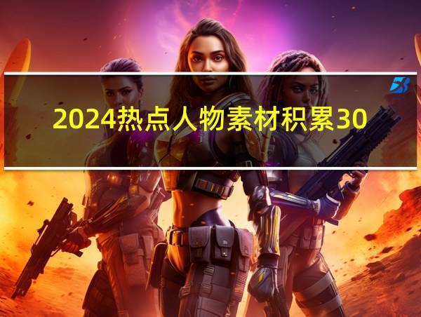 2024热点人物素材积累300字的相关图片