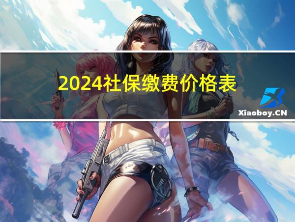 2024社保缴费价格表的相关图片