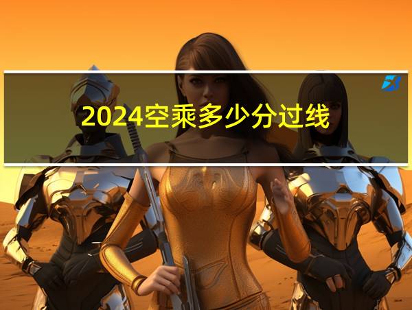 2024空乘多少分过线的相关图片