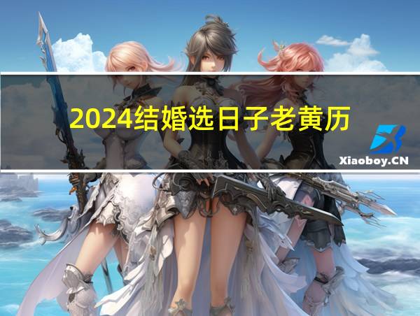 2024结婚选日子老黄历的相关图片