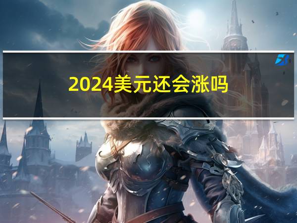 2024美元还会涨吗的相关图片