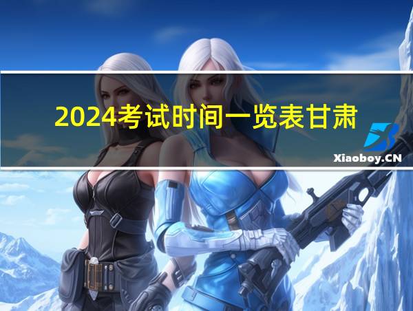 2024考试时间一览表甘肃的相关图片