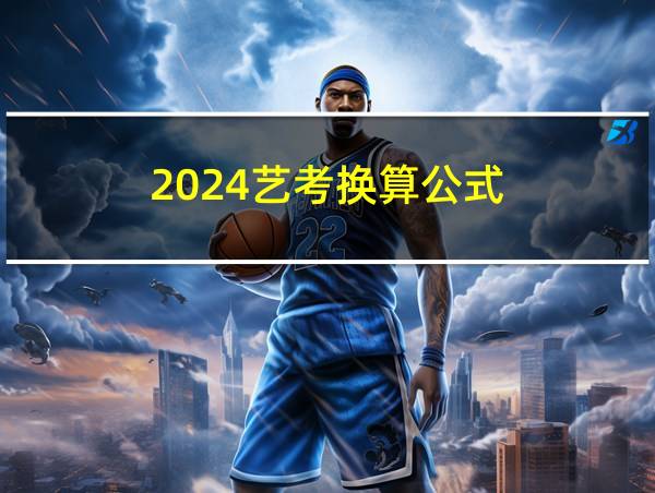 2024艺考换算公式的相关图片