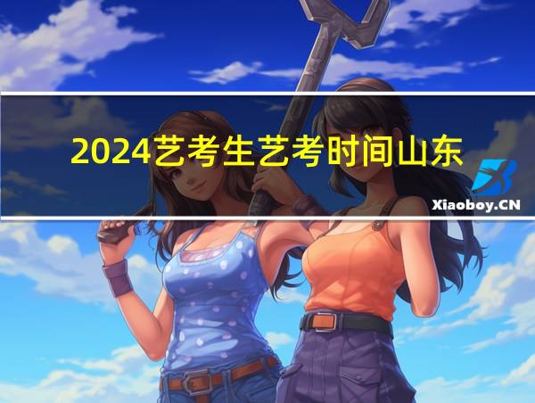 2024艺考生艺考时间山东的相关图片