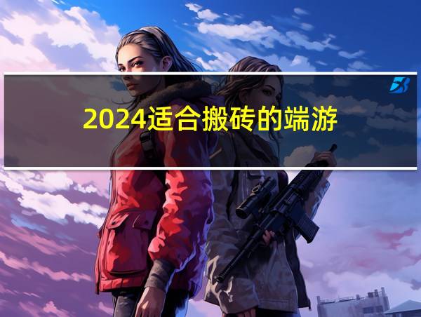 2024适合搬砖的端游的相关图片