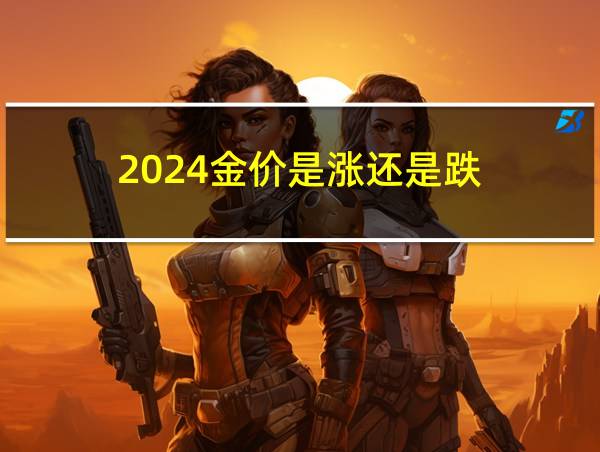 2024金价是涨还是跌的相关图片