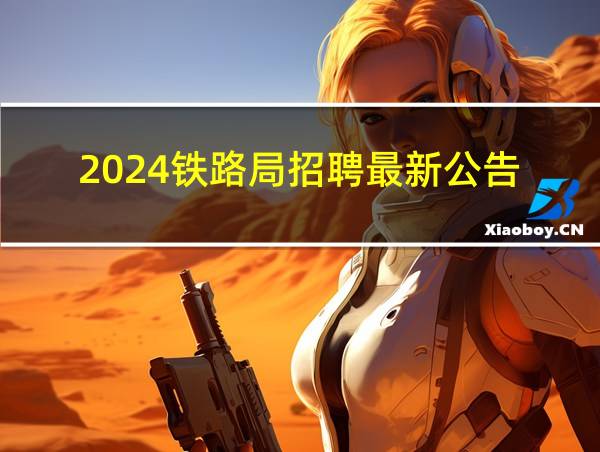 2024铁路局招聘最新公告的相关图片