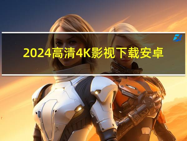 2024高清4K影视下载安卓的相关图片