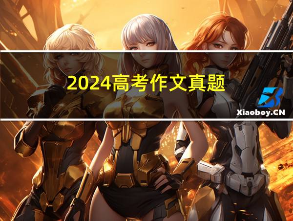 2024高考作文真题的相关图片