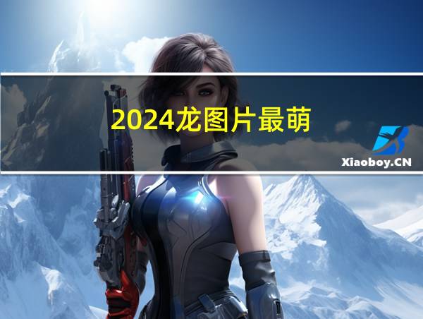 2024龙图片最萌的相关图片